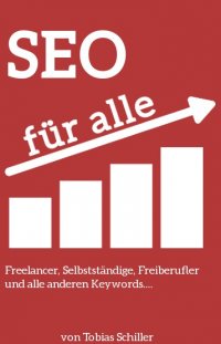Einfach SEO! - SEO Buch für Freelancer, Selbständige, Gewerbetreibende - Tobias Schiller