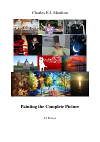 Painting the Complete Picture - 43 Essays - Charles Moulton