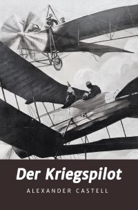 Der Kriegspilot - Geschichten aus Deutschlands Kämpfen 1914 - Alexander Castell