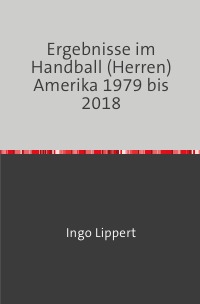 Ergebnisse im Handball (Herren) Amerika 1979 bis 2018 - Ingo Lippert