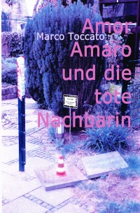 Amor Amaro und die tote Nachbarin - oder die diversen Arten der Liebe - Marco Toccato