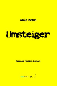 Umsteiger - Science Fiction Roman - Wulf Köhn