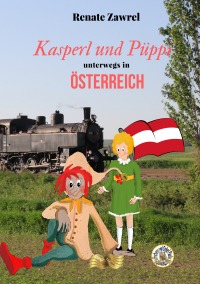 Kasperl und Püppi unterwegs in Österreich - Renate Zawrel, Renate Anna Becker