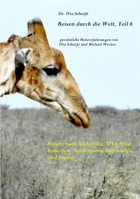Reisen durch die Welt, Teil 6 - Reisen nach Südafrika, USA West, Kroatien, Nordzypern, Indonesien und Japan - Uta Scharfe