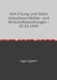 Kim Il Sung und Stalin diskutieren Militär- und Wirtschaftsbeziehungen – 05.03.1949 - Ingo Lippert