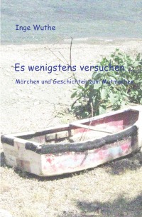 Es wenigstens versuchen - Märchen und Geschichten zum Mutmachen - Inge Wuthe
