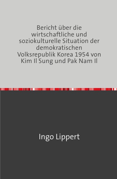 'Bericht über die wirtschaftliche und soziokulturelle Situation der demokratischen Volksrepublik Korea 1954 von Kim Il Sung und Pak Nam Il'-Cover