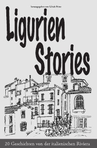 Ligurien Stories - 20 Geschichten von der italienischen Riviera - Ulrich Peine