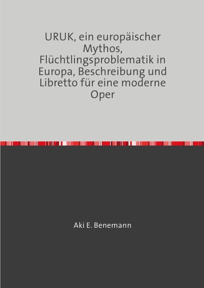 'URUK, ein europäischer Mythos,  Flüchtlingsproblematik in Europa, Beschreibung und Libretto für eine moderne Oper'-Cover