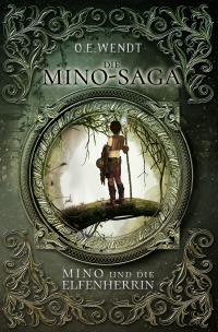 Die Mino-Saga - Mino und die Elfenherrin - Fantasy-Epos - O.E. Wendt