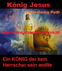 König JESUS, ein KÖNIG der kein Herrscher sein wollte - Hans-Georg Peitl