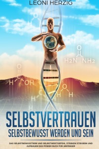 Selbstvertrauen - Selbstbewusst werden und sein - Das Selbstbewusstsein und Selbstwertgefühl stärken steigern und aufbauen Das Power Buch für Anfänger - Leoni Herzig