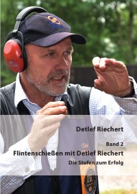 Flintenschießen mit Detlef Riechert Band 2 - Die Stufen zum Erfolg - Detlef Riechert