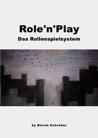 Role'n'Play - Das Rollenspielsystem - Ein Settingunabhängiges Rollenspielregelwerk - Nicole Karoline Schröder, Nicole Karoline Schröder