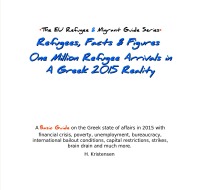 Refugees, Facts & Figures. One Million Refugee Arrivals in a Greek 2015 Reality - A basic guide on the Greek state of affairs in 2015 with financial crisis, poverty, unemployment, bureaucracy, international bailout conditions, capital restrictions, strikes, brain drain and much more - H. Kristensen