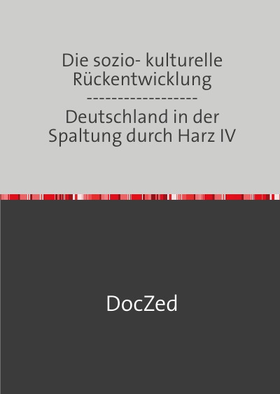 'Die sozio- kulturelle Rückentwicklung ——————Deutschland in der Spaltung durch Harz IV'-Cover
