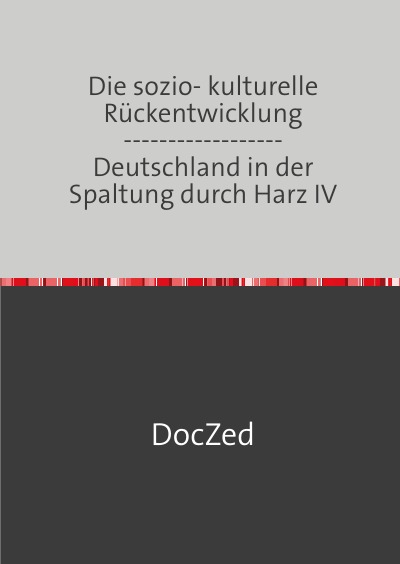 'Cover von Die sozio- kulturelle Rückentwicklung ——————Deutschland in der Spaltung durch Harz IV'-Cover