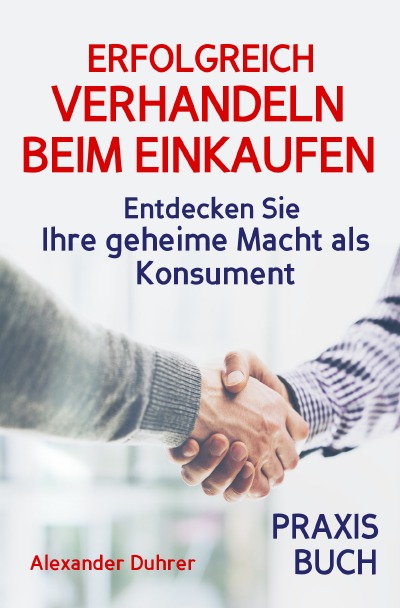 'Verhandeln: ERFOLGREICH VERHANDELN BEIM EINKAUFEN! Entdecken Sie Ihre geheime Macht als Konsument! Wie Sie durch 5 Erfolgsfaktoren erfolgreich verhandeln und ganz einfach im Alltag viel Geld sparen können'-Cover