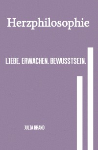 Herzphilosophie - Liebe. Erwachen. Bewusstsein. - Julia Brand