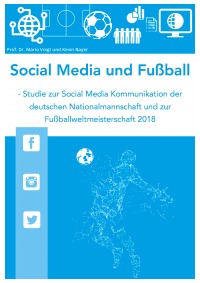 Social Media und Fußball - Studie zur Social Media Kommunikation der deutschen Nationalmannschaft und zur Fußballweltmeisterschaft 2018 - Kevin Bayer, Mario Voigt