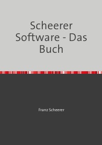 Scheerer Software - Das Buch - Meine Software als Buch - Franz Scheerer