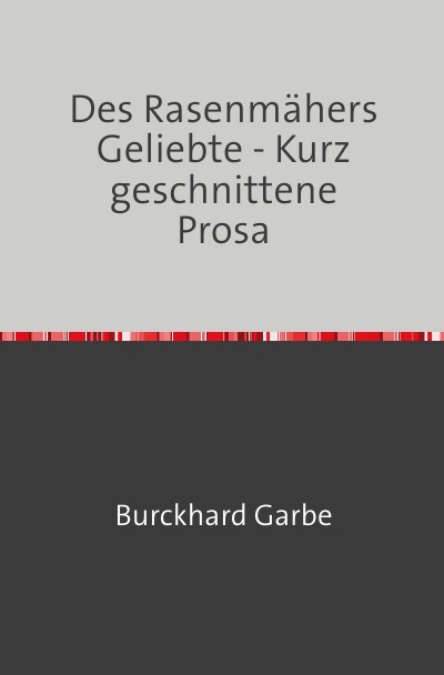 'Cover von Des Rasenmähers Geliebte – Kurz geschnittene Prosa'-Cover