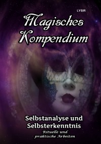 Magisches Kompendium - Selbstanalyse und Selbsterkenntnis - Rituelle und praktische Arbeiten - Frater Lysir
