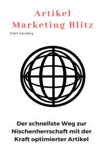 Artikel Marketing Blitz - Der schnellste Weg zur Nischen Herrschaft mit der Kraft optimierter Artikel - Andre Sternberg