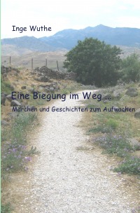 Eine Biegung im Weg ... - Märchen und Geschichten zum Aufwachen - Inge Wuthe