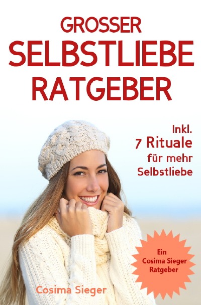 'Cover von Selbstliebe: DER GROSSE SELBSTLIEBE RATGEBER! Wie Sie Ihre Selbstliebe aufbauen, sich mit liebevollen Augen sehen lernen, sich selbst lieben lernen und dauerhaft Ihr Selbstwertgefühl stärken'-Cover