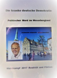 Die kranke deutsche Demokratie - Politischer Mord im Weserbergland - Wahlkampf 2017 Realität und Fiktion - Hermann Gebauer
