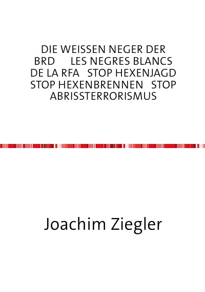 'Cover von DIE WEISSEN NEGER DER BRD      LES NEGRES BLANCS DE LA RFA   STOP HEXENJAGD   STOP HEXENBRENNEN   STOP ABRISSTERRORISMUS die Hölle = BRD =   Kapitalismus mit menschlichem Antlitz ?'-Cover