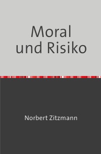 Moral und Risiko - Beiträge zur Wirtschaftsphilosophie - Norbert Zitzmann
