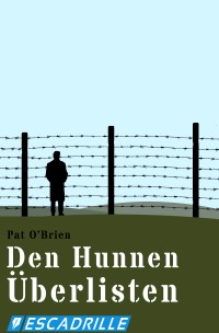 Den Hunnen überlisten - Meine Flucht aus einem deutschen Gefangenenlager - Pat O'Brien, Michael Kraus