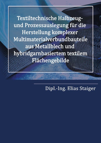 'Textiltechnische Halbzeug- und Prozessauslegung für die Herstellung komplexer Multimaterialverbundbauteile aus  Metallblech und hybridgarnbasiertem textilem Flächengebilde'-Cover