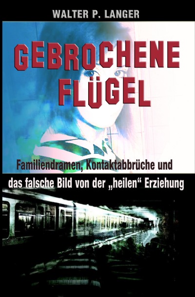 'Cover von Gebrochene Flügel: Familiendramen, Kontaktabbrüche und das falsche Bild von der „heilen“ Erziehung'-Cover