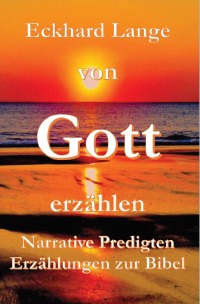 Von Gott erzählen - Narrative Predigten + Erzählungen zur Bibel - Eckhard Lange