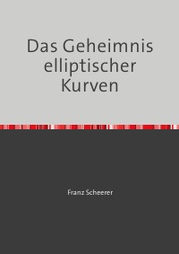 Das Geheimnis elliptischer Kurven - Meine Software als Buch - Franz Scheerer