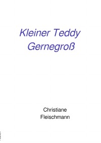Kleiner Teddy Gernegroß - Christiane Fleischmann