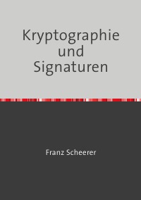 Digitale Signaturen - RSA plus elliptische Kurven und Kernenergie - Franz Scheerer