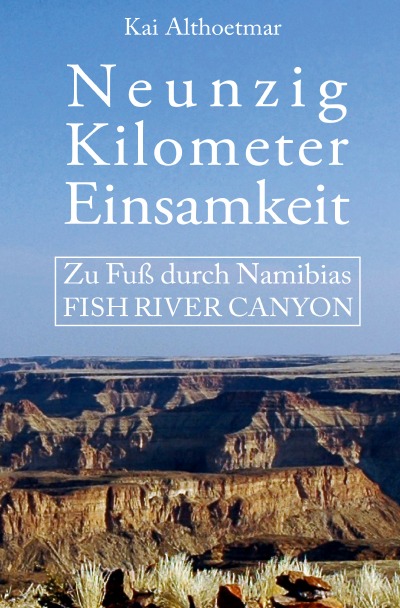 'Neunzig Kilometer Einsamkeit. Zu Fuß durch Namibias Fish River Canyon'-Cover