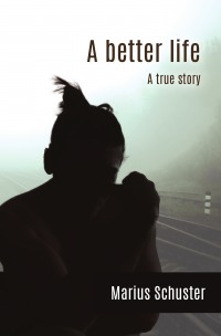A better life - A true story - Marius Schuster