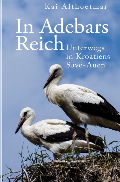 'Cover von In Adebars Reich. Unterwegs in Kroatiens Save-Auen'-Cover