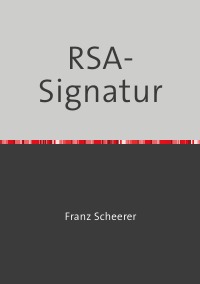 Krytoanalyse der RSA-Signarur - Kryptoanalyse von One-Time-Pad, RSA und Rabin-Signatur - Franz Scheerer