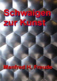 Schwaigen zur Kunst - Probleme der Kunst im Sprachgebrauch - Manfred H. Freude