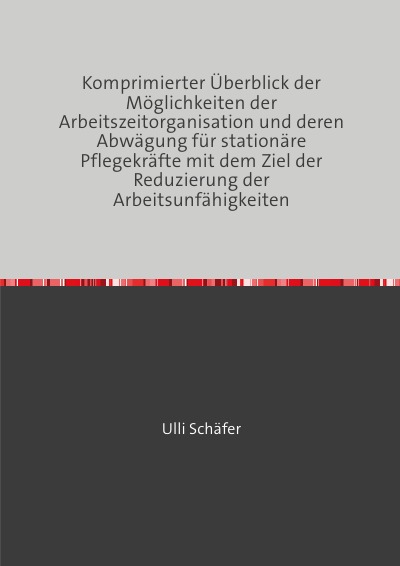 'Cover von Komprimierter Überblick der Möglichkeiten der Arbeitszeitorganisation und deren Abwägung für stationäre Pflegekräfte mit dem Ziel der Reduzierung der Arbeitsunfähigkeiten'-Cover