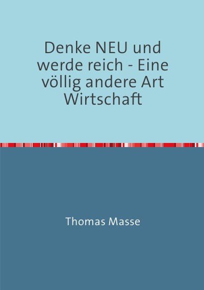 'Cover von Denke NEU und werde reich – Eine völlig andere Art Wirtschaft'-Cover