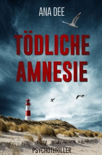 Tödliche Amnesie - Psychothriller - Ana Dee