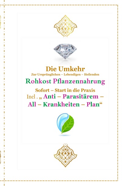 'Cover von Die Umkehr zur Ursprünglichen , Lebendigen , Heilenden , Reinen Rohkost – Pflanzennahrung'-Cover