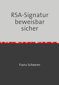 Krytoanalyse der RSA-Signarur - Kryptoanalyse von One-Time-Pad, RSA und Rabin-Signatur - Franz Scheerer